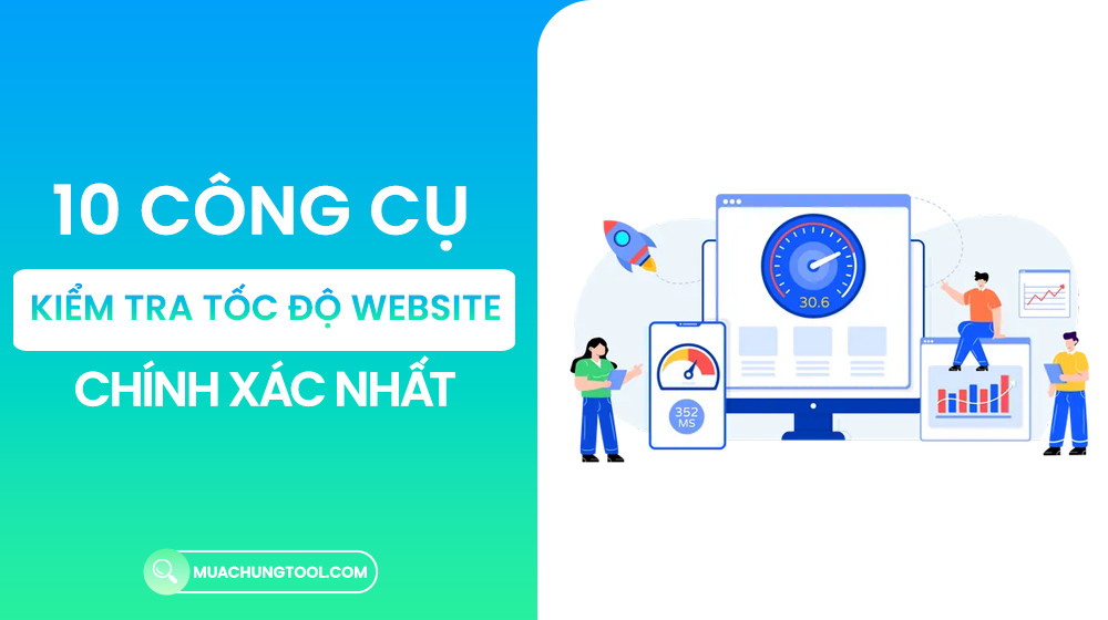 10 Công Cụ Kiểm Tra Tốc Độ Website Chính Xác Nhất
