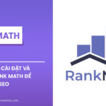 Rank Math Là Gì? Hướng Dẫn Cài Đặt Và Sử Dụng Rank Math Để Tối Ưu Hóa SEO